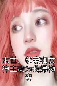 末世：邻妻和女神主动为我爆物资