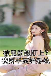 被鬼新娘盯上？我反手冥婚娶她！