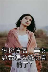 假扮情侣，美女总裁怎么还玩真的了？