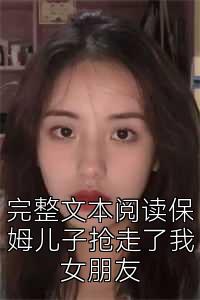 完整文本阅读保姆儿子抢走了我女朋友