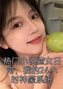 热门小说渣女日常，我的24小时神豪系统