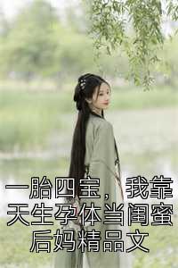 一胎四宝，我靠天生孕体当闺蜜后妈精品文