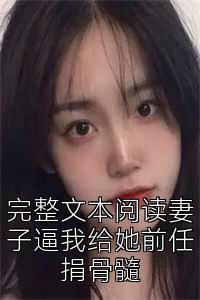 完整文本阅读妻子逼我给她前任捐骨髓