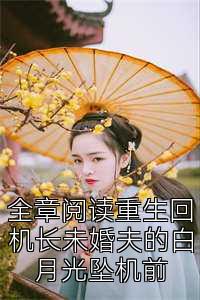 全章阅读重生回机长未婚夫的白月光坠机前