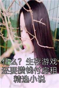 什么？生存游戏还要攒钱付房租精选小说