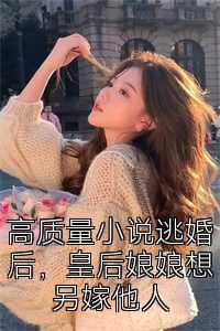 高质量小说逃婚后，皇后娘娘想另嫁他人