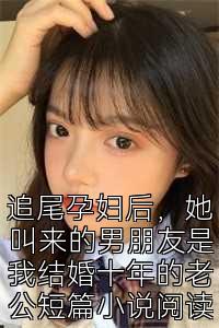 追尾孕妇后，她叫来的男朋友是我结婚十年的老公短篇小说阅读